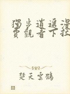 独步逍遥漫画免费观看下拉式6漫画