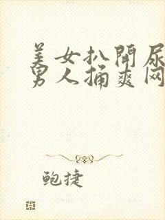 美女扒开尿口让男人捅爽网站