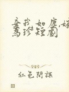 弃我如尘,嫁你为珍短剧