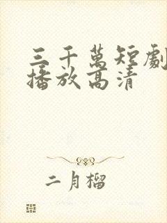 三千万短剧免费播放高清