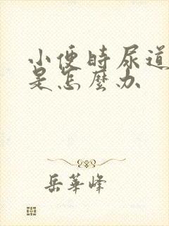 小便时尿道刺痛是怎么办