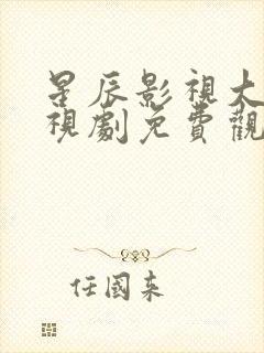 星辰影视大全电视剧免费观看高清