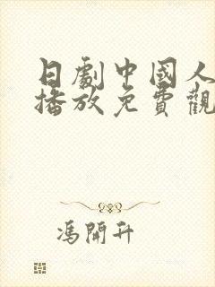 日剧中国人在线播放免费观看电视剧