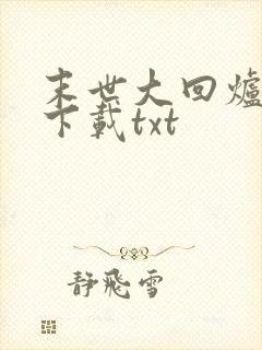 末世大回炉全文下载txt