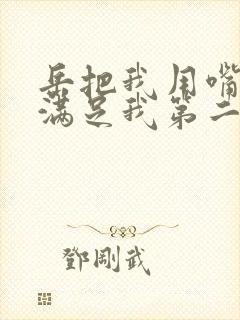 岳把我用嘴含进满足我第二章