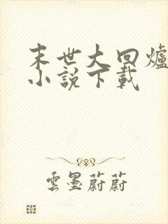 末世大回炉全本小说下载封面