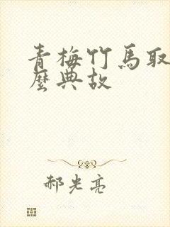 青梅竹马取自什么典故