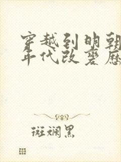 穿越到明朝崇祯年代改变历史的小说