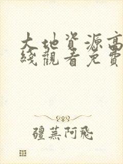 大地资源高清在线观看免费版电视剧