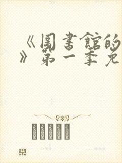 《图书馆的女友》第一季免费观看全集