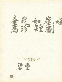 弃我如尘,嫁你为珍 短剧