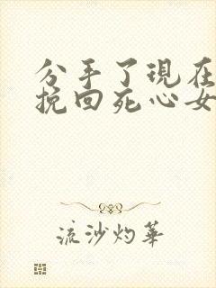 分手了现在如何挽回死心女朋友