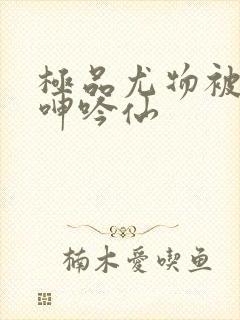 极品尤物被啪到呻吟仙封面