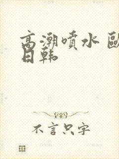 高潮喷水 欧美日韩