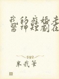 我的瘾婚老婆是医神短剧在线观看