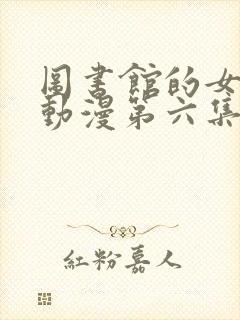 图书馆的女朋友动漫第六集怎么看