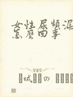 女性尿频漏尿是怎么回事