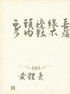 龟头边缘长了很多肉粒不痛不痒