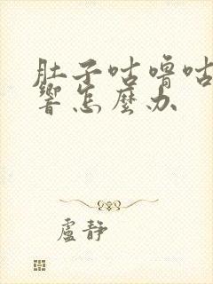 肚子咕噜咕噜的响怎么办