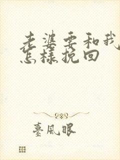 老婆要和我离婚怎样挽回