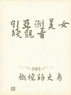 91亚洲美女在线观看