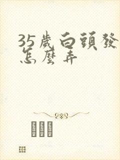 35岁白头发了怎么弄