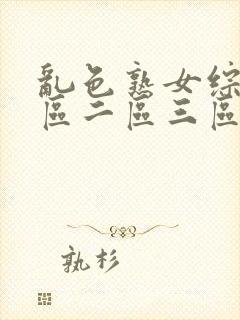 乱色熟女综合一区二区三区1o0o部精品