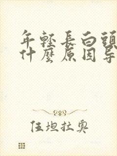 年轻长白头发是什么原因导致的?