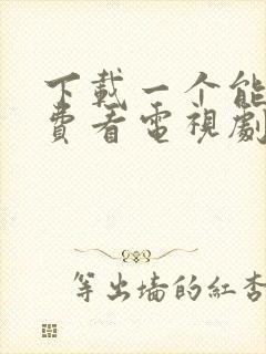 下载一个能够免费看电视剧的软件