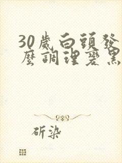 30岁白头发怎么调理变黑发