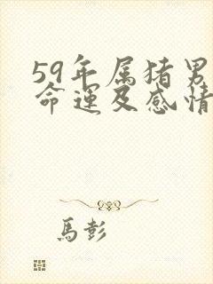 59年属猪男人命运及感情婚姻