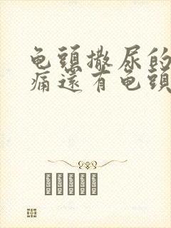 龟头撒尿的时候痛还有龟头处灼痛封面