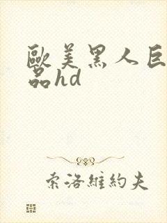 欧美黑人巨大精品hd