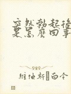 突然勃起后疲软是怎么回事