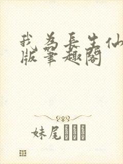 我为长生仙无错版笔趣阁