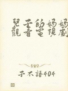 儿子的妈妈免费观看电视剧全集