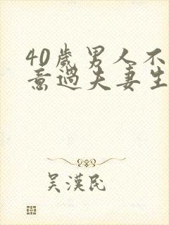 40岁男人不愿意过夫妻生活正常吗