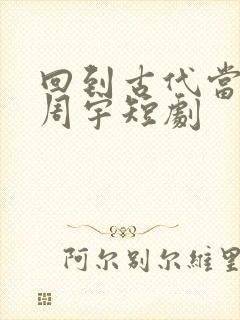 回到古代当纨绔周宇短剧