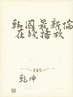 韩国最新伦理片 在线播放