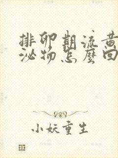 排卵期流黄色分泌物怎么回事封面