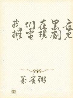 我们在黑夜中相拥电视剧免费观看