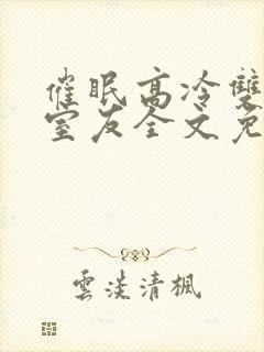 催眠高冷双美人室友全文免费阅读最新章节