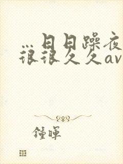 …日日躁夜夜躁很很久久av