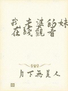 我老婆的妹妹2在线观看