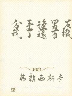 分手后男友不理我了还有机会复合吗