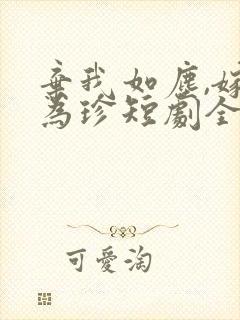 弃我如尘,嫁你为珍短剧全集在线观看