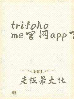 trifohome官网app下载安卓
