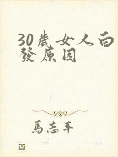 30岁女人白头发原因