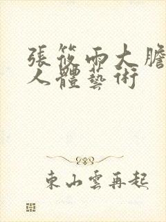 张筱雨大胆裸体人体艺术