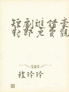 短剧进错豪门嫁对郎免费观看